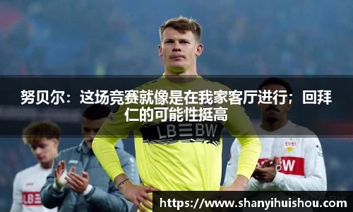 努贝尔：这场竞赛就像是在我家客厅进行；回拜仁的可能性挺高